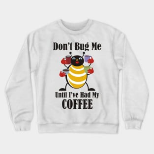 Don't Bug Me Until I've Had My Coffee Crewneck Sweatshirt